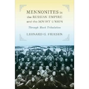 Mennonites in the Russian Empire and the Soviet Union by Leonard G. Friesen