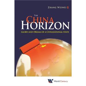 China Horizon The Glory And Dream Of A Civilizational State by Zhang & Weiwei Fudan Univ & Shanghai Academy Of Social Sciences & China