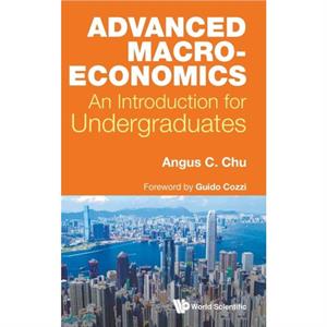 Advanced Macroeconomics An Introduction For Undergraduates by Chu & Angus Chi Ho University Of Macau & China