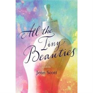 All the Tiny Beauties  A Novel by Jenn Scott