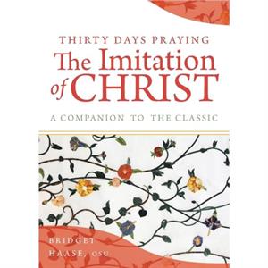 Thirty Days Praying The Imitation of Christ by Sister Bridget Haase