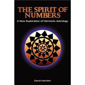 The Spirit of Numbers a New Exploration of Harmonic Astrology by David Hamblin