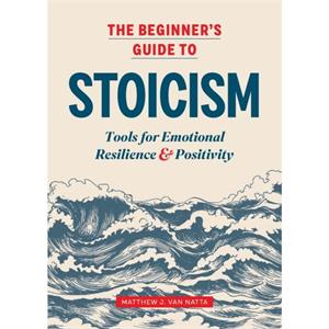 The Beginners Guide to Stoicism by Matthew Van Natta