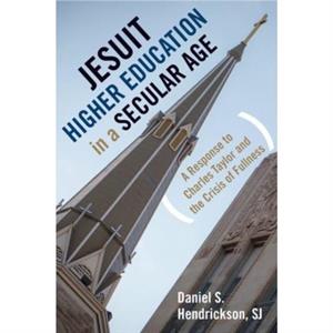 Jesuit Higher Education in a Secular Age by Daniel S. Hendrickson