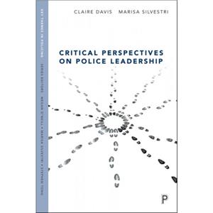 Critical Perspectives on Police Leadership by Marisa Silvestri