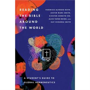 Reading the Bible Around the World  A Students Guide to Global Hermeneutics by Kay Higuera Smith