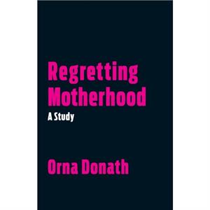 Regretting Motherhood by Orna Donath