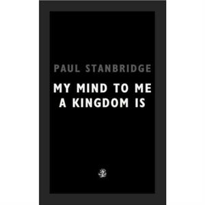 My Mind To Me A Kingdom Is by Paul Stanbridge