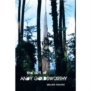 THE Art of Andy Goldsworthy by William Malpas