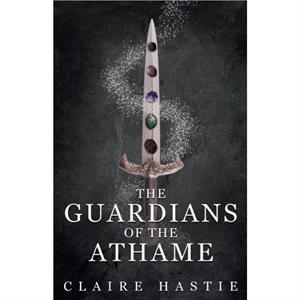 The Guardians of the Athame by Claire Hastie