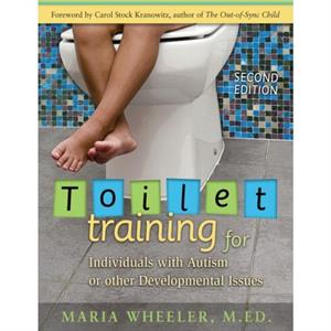 Toilet Training for Individuals with Autism and Related Disorders by Maria Wheeler & Foreword by Carol Stock Kranowitz M A