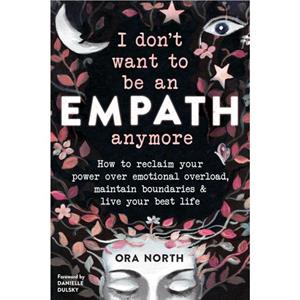 I Dont Want to Be an Empath Anymore by Ora North