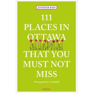 111 Places in Ottawa That You Must Not Miss by Jennifer Bain