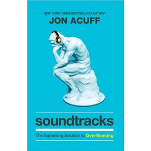 Soundtracks  The Surprising Solution to Overthinking by Jon Acuff