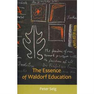 The Essence of Waldorf Education by Peter Selg