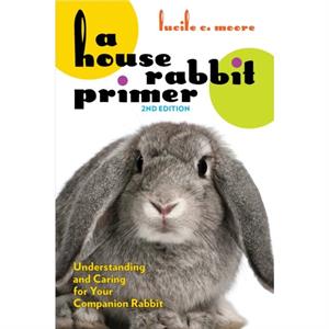 A House Rabbit Primer 2nd Edition by Lucile C. Moore