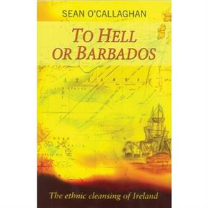 To Hell or Barbados by Sean OCallaghan