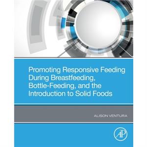 Promoting Responsive Feeding During Breastfeeding BottleFeeding and the Introduction to Solid Foods by Ventura & Alison Associate Professor of Kinesiology and Public Health & Department of Kinesiology