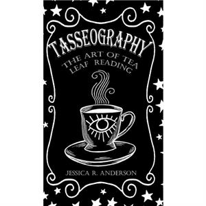 Tasseography  The Art of Tea Leaf Reading by Jessica R. Anderson