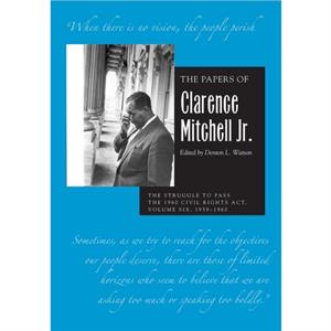 The Papers of Clarence Mitchell Jr. Volume VI by Clarence Mitchell Jr.