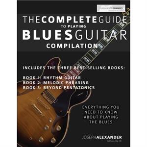 The Complete Guide to Playing Blues Guitar by Joseph Alexander