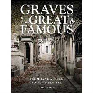 Graves of the Great and Famous by Alastair Horne