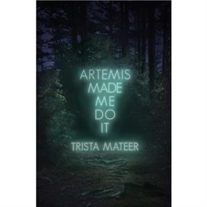 Artemis Made Me Do It by Trista Mateer