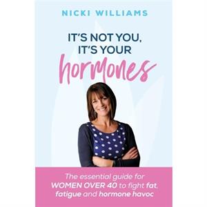 Its Not You Its Your Hormones by Nicki Williams