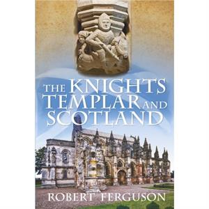 The Knights Templar and Scotland by Robert Ferguson