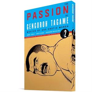 The Passion Of Gengoroh Tagame Master Of Gay Erotic Manga Vol. Two by Gengoroh Tagame