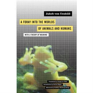 A Foray into the Worlds of Animals and Humans by Jakob von Uexkull