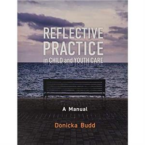 Reflective Practice in Child and Youth Care by Donicka Budd