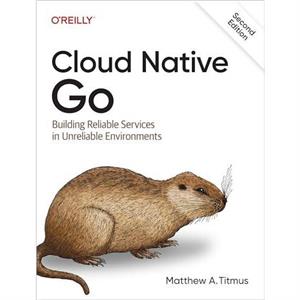 Cloud Native Go by Matthew A Titmus