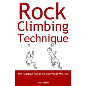 Rock Climbing Technique by John Kettle