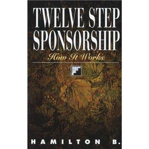 Twelve Step Sponsorship by Hamilton B.