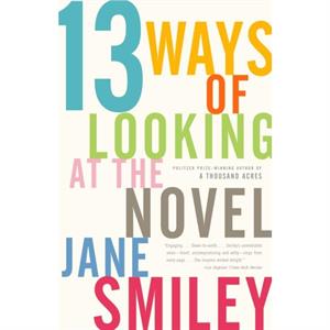 13 Ways of Looking at the Novel by Jane Smiley