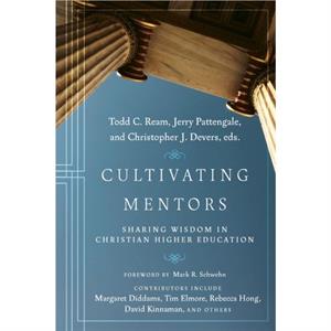 Cultivating Mentors  Sharing Wisdom in Christian Higher Education by Mark R. Schwehn