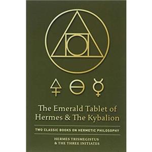 The Emerald Tablet of Hermes  The Kybalion by The Three Initiates