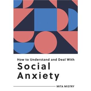 How to Understand and Deal with Social Anxiety by Mita Mistry