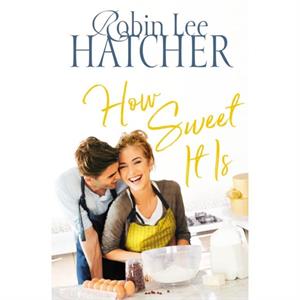 How Sweet It Is by Robin Lee Hatcher