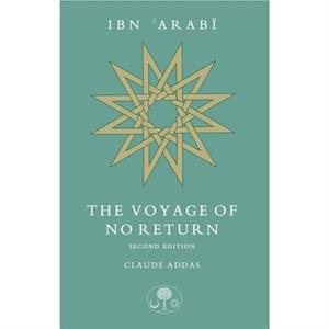 Ibn Arabi The Voyage of No Return by Claude Addas