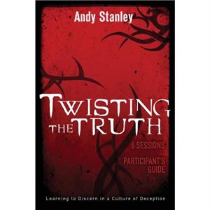 Twisting the Truth Bible Study Participants Guide by Andy Stanley