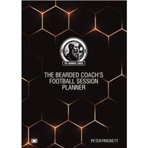 The Bearded Coachs Football Session Planner by Peter Prickett