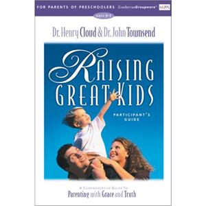 Raising Great Kids for Parents of Preschoolers Participants Guide by John Townsend