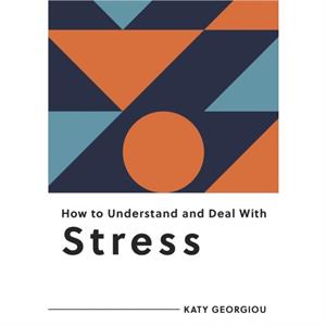 How to Understand and Deal with Stress by Katy Georgiou