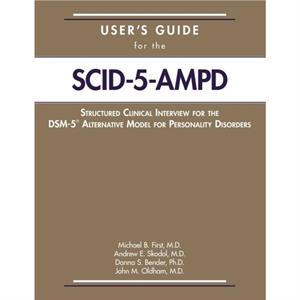 Users Guide for the Structured Clinical Interview for the DSM5 Alternative Model for Personality Disorders SCID5AMPD by Oldham & John M. & MD MS Professor and Interim ChairBarbara and Corbin Robertson