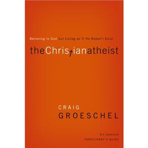 The Christian Atheist Bible Study Participants Guide by Craig Groeschel