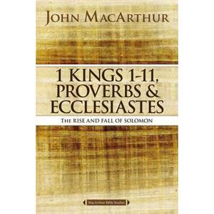 1 Kings 1 to 11 Proverbs and Ecclesiastes by John F. MacArthur