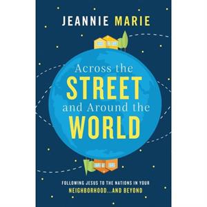 Across the Street and Around the World by Jeannie Marie