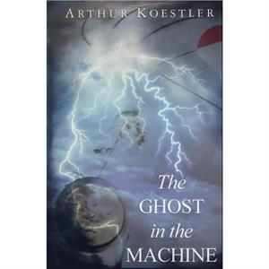 The Ghost in the Machine by Arthur Koestler